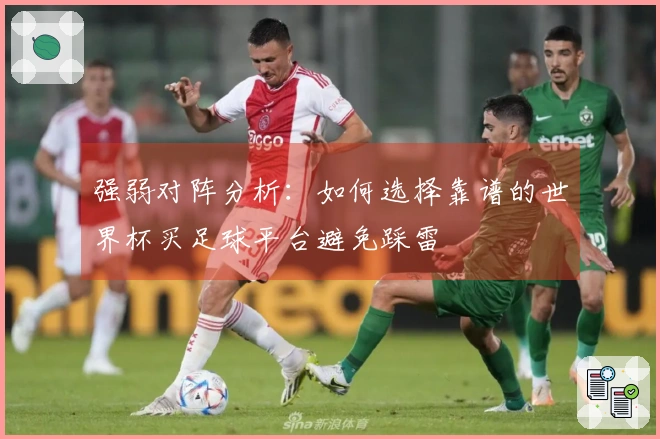 强弱对阵分析：如何选择靠谱的世界杯买足球平台避免踩雷